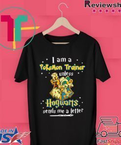 I am a Pokemon trainer unless Hogwarts sends Me a letter Shirt