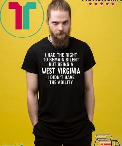 I had the right to remain silent be being a west Virginia shirt