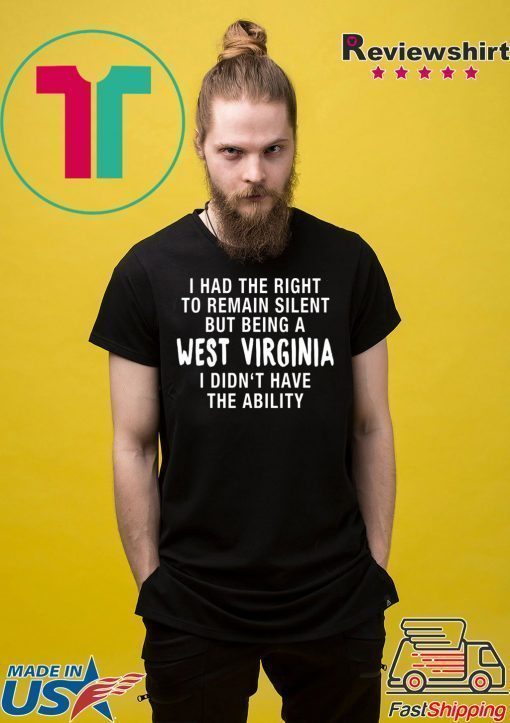 I had the right to remain silent be being a west Virginia shirt