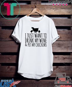 I just want to drink my wine and pet my chickens shirt