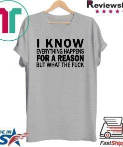 I know everything happens for a reason but what the fuck shirt