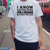I know everything happens for a reason but what the fuck shirt