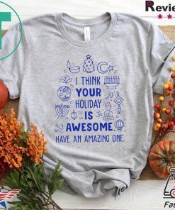 I think your holiday is awesome have an amazing one Christmas shirt
