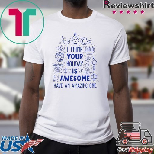 I think your holiday is awesome have an amazing one Christmas shirt