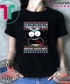 I turned myself into a Christmas Morty T-Shirt