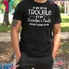 IF WE GET IN TROUBLE ITS MY GRANDPAS FAULT SHIRT