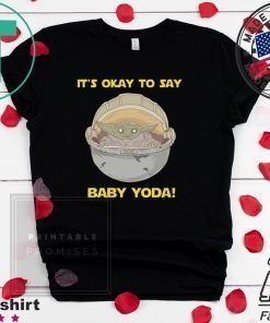 IT'S OKAY TO SAY BABY YODA SHIRT