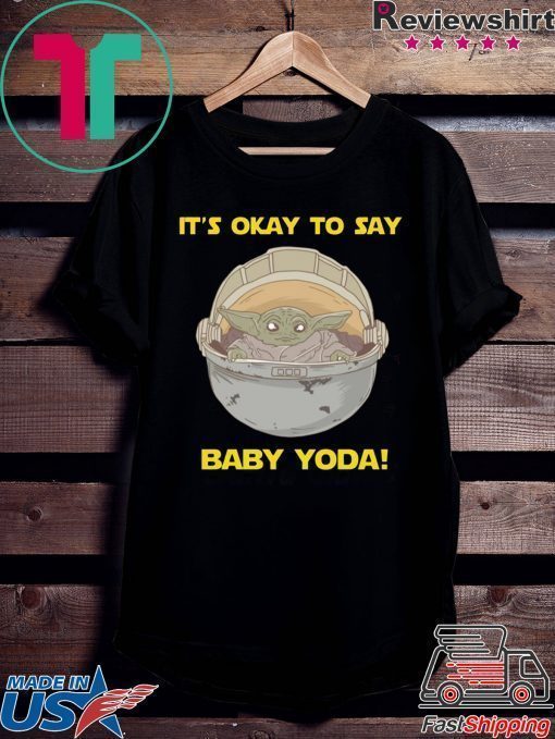 IT'S OKAY TO SAY BABY YODA SHIRT