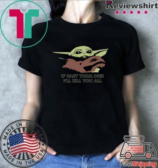 If Baby Yoda Dies I’ll Kill You All T-Shirt