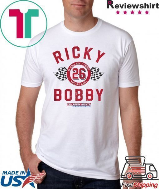 If You Ain’t First You’re Last Talladega Nights Rocky Bobby 26 Shirt