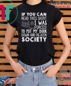 If You Can Read This Shirt I Was Forced To Put My Book Down And Rejoin Society Shirt