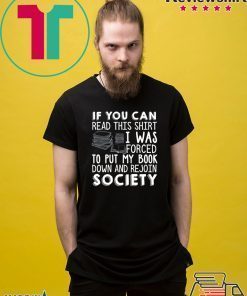 If You Can Read This Shirt I Was Forced To Put My Book Down And Rejoin Society Shirt