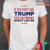 If You Don't Like Trump Then you probably won't like me T-Shirt