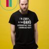 I'm Sorry Is The Band Interrupting Your Conversation Shirt