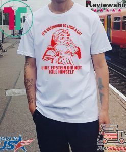 It’s Beginning To Look A Lot Like Epstein Didn’t Kill Himself Christmas Shirt