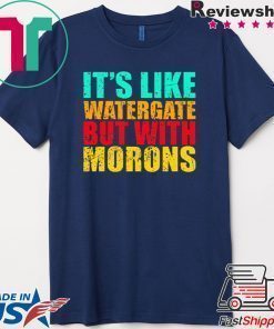 It’s like watergate but with morons t shirt