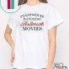 I’d rather be watching Hallmark movies T-Shirt