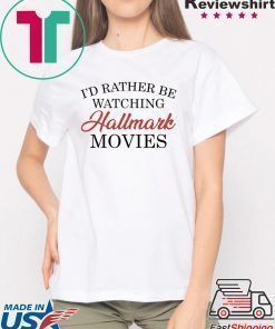 I’d rather be watching Hallmark movies T-Shirt