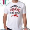 I’d rather be watching crime shows T-shirt