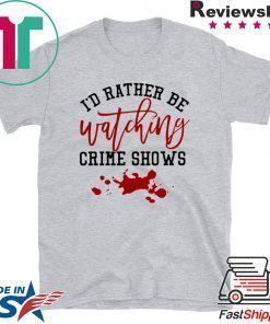 I’d rather be watching crime shows Tee Shirt
