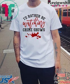 I’d rather be watching crime shows Tee Shirt