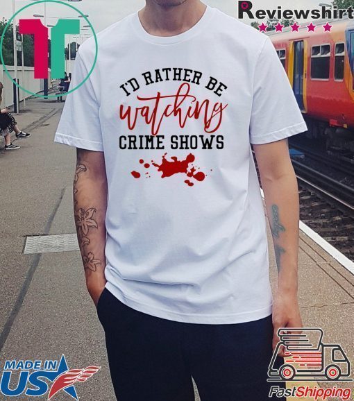 I’d rather be watching crime shows Tee Shirt