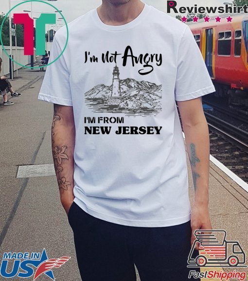 I’m Not Angry I’m From New Jersey Shirt