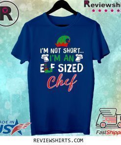 I’m Not Short I’m An Elf Sized Chef Shirts