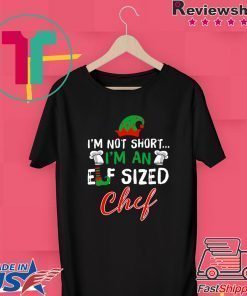 I’m Not Short I’m An Elf Sized Chef Shirt