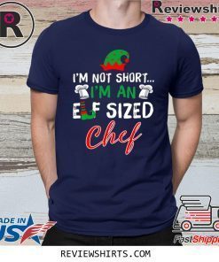 I’m Not Short I’m An Elf Sized Chef Shirts