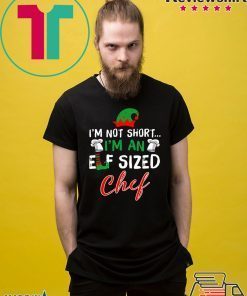 I’m Not Short I’m An Elf Sized Chef Shirt