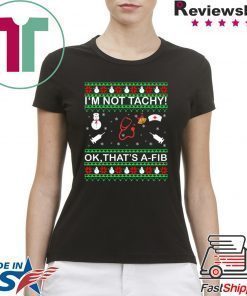 I’m Not Tachy OK that’s A-FIB Christmas T-Shirt