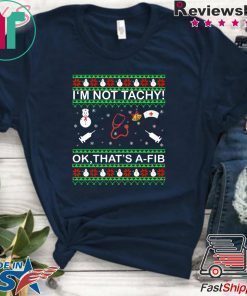 I’m Not Tachy OK that’s A-FIB Christmas T-Shirt
