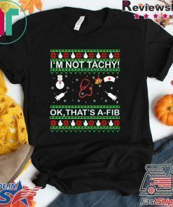 I’m Not Tachy OK that’s A-FIB Christmas T-Shirt