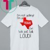I’m Not Yelling I’m A Texas Girl We Just Talk Loud Shirt