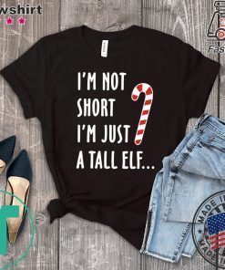 I’m not short I’m just a tall ELF Christmas T-Shirt