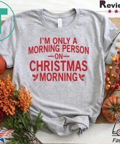 I’m only a morning person on Christmas morning shirt