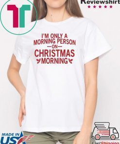 I’m only a morning person on Christmas morning shirt