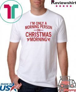 I’m only a morning person on Christmas morning shirt