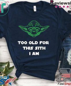 Jedi Yoda Too Old For This Sith I Am Shirt