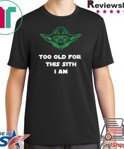 Jedi Yoda Too Old For This Sith I Am Shirt