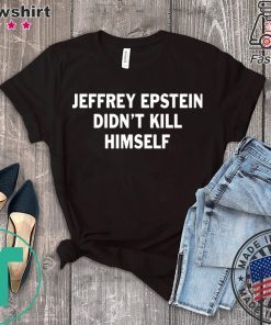 Jeffrey epstein didn’t kill himself Offcial T-Shirts