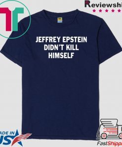 Jeffrey epstein didn’t kill himself Tee shirts