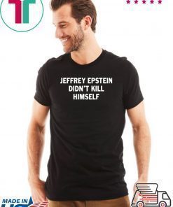 Jeffrey epstein didn’t kill himself Offcial T-Shirts