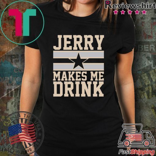 Jerry Makes me drink shirt