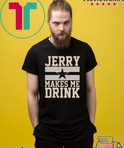 Jerry Makes me drink shirt