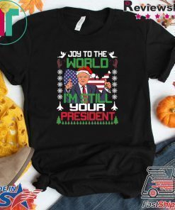 Joy To The World I’m Still Your President Trump Christmas Shirt