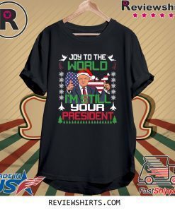 Joy To The World I’m Still Your President Trump Christmas Shirt