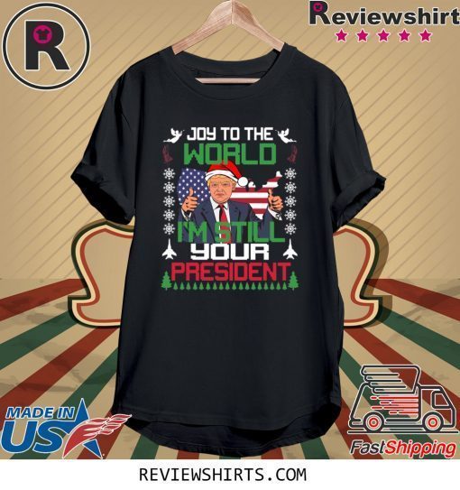 Joy To The World I’m Still Your President Trump Christmas Shirt