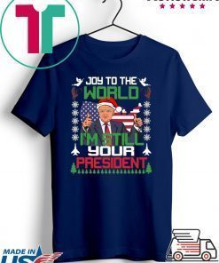Joy To The World I’m Still Your President Trump Christmas Shirt